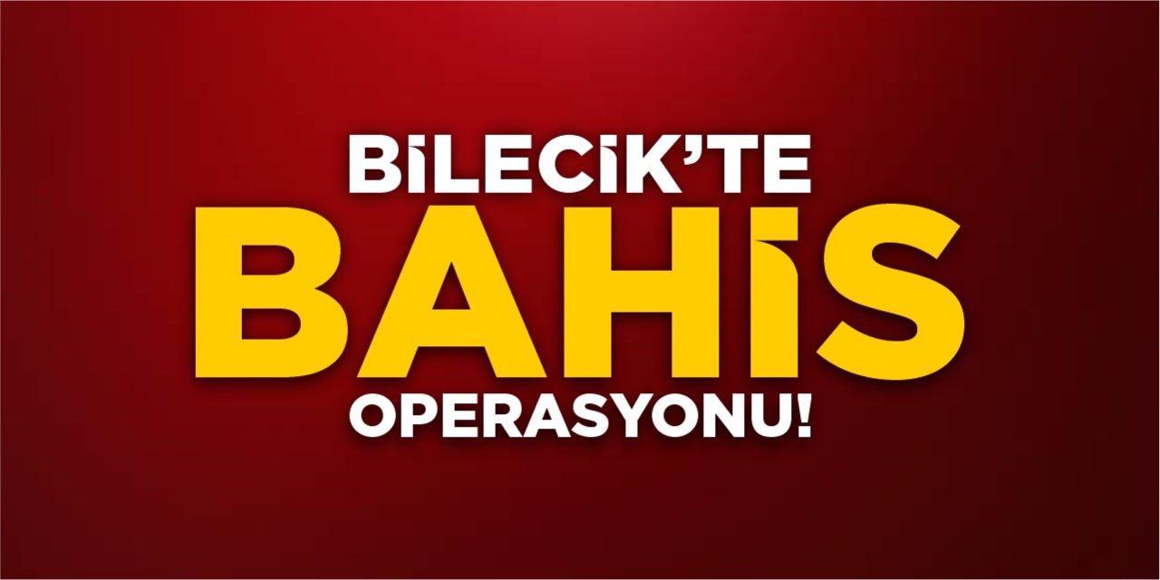 Bilecik'te bahis operasyonu!