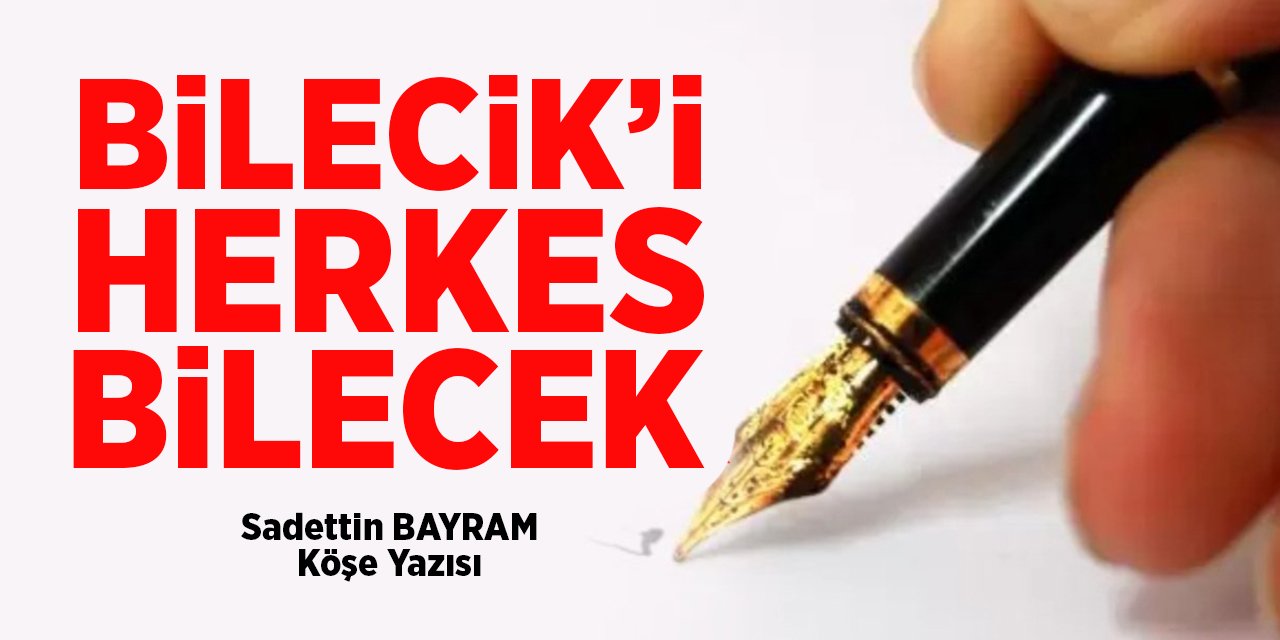 BİLECİK’İ HERKES BİLECEK