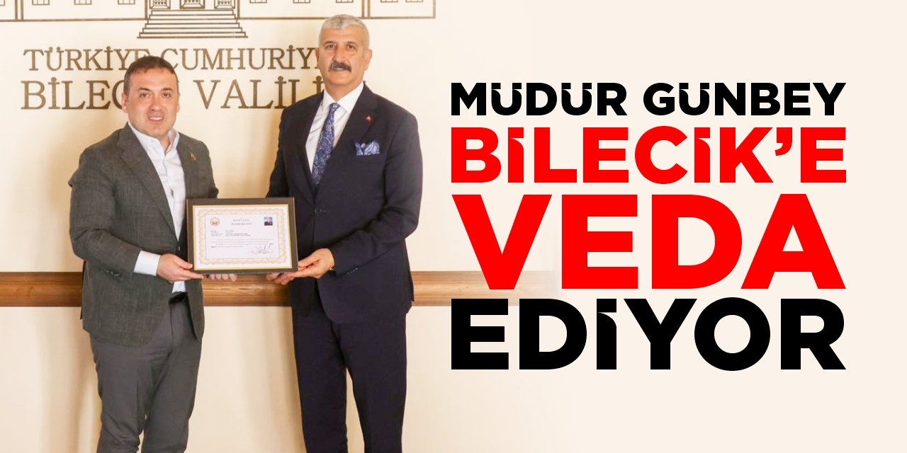 Müdür Günbey Bilecik'e veda ediyor