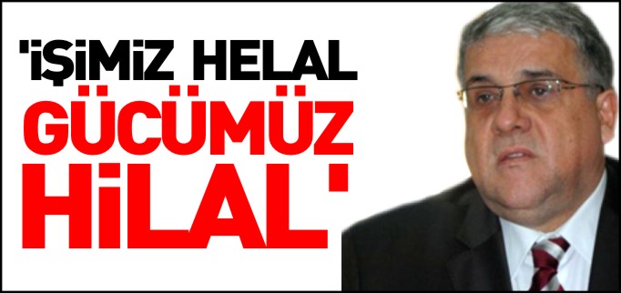 ’İŞİMİZ HELAL GÜCÜMÜZ HİLAL’