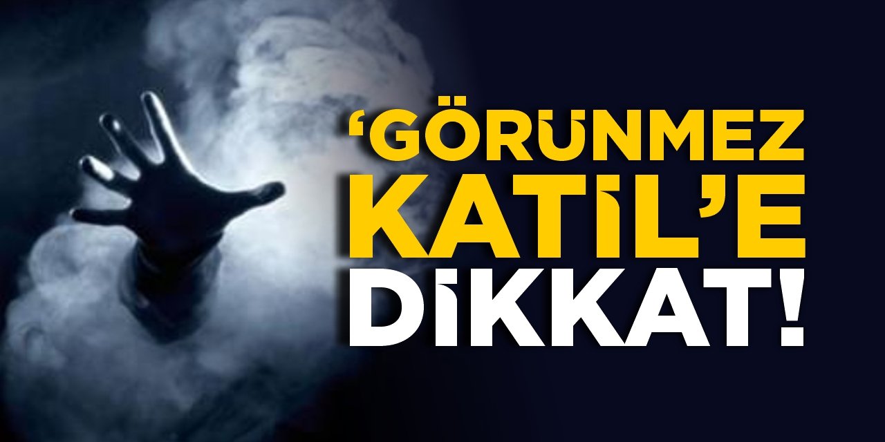 'Görünmez Katil'e dikkat!