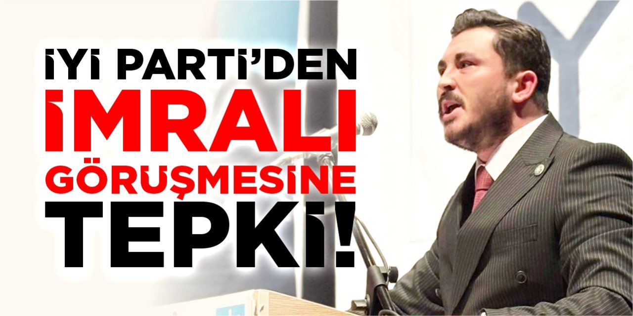 İYİ Parti’den İmralı görüşmesine tepki!
