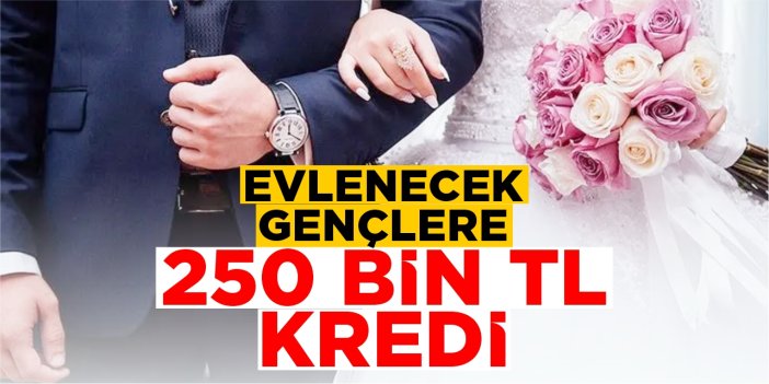 Evlenecek gençlere 250 bin TL kredi