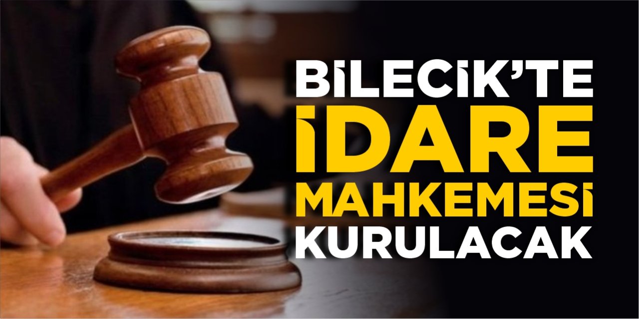 Bilecik’te idare mahkemesi kurulacak