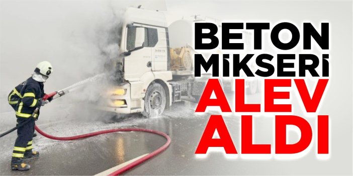 Beton mikseri alev aldı