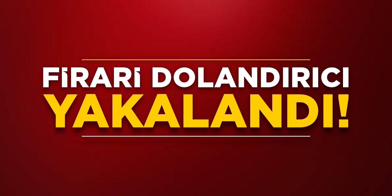 Firari dolandırıcı yakalandı!