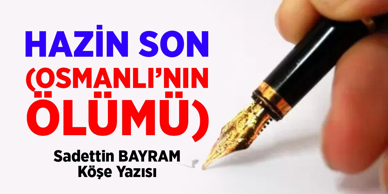 HAZİN SON (OSMANLININ ÖLÜMÜ)