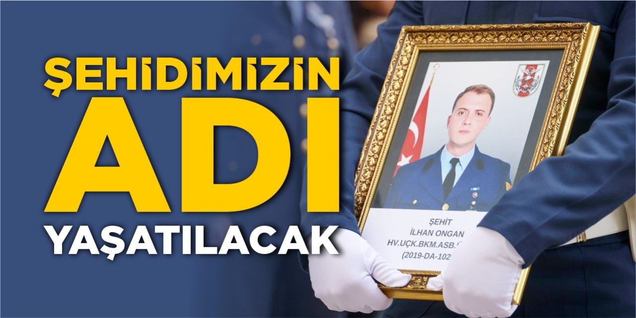 Şehidimizin adı yaşatılacak