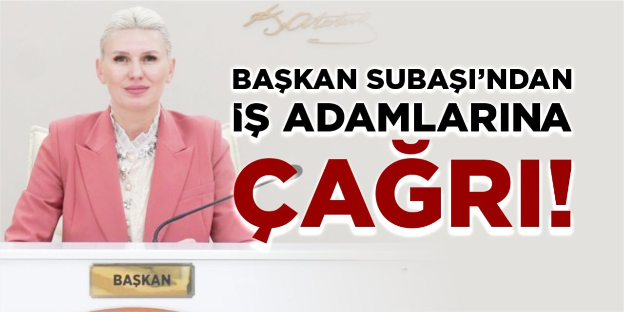 Başkan Subaşı’ndan iş adamlarına çağrı!