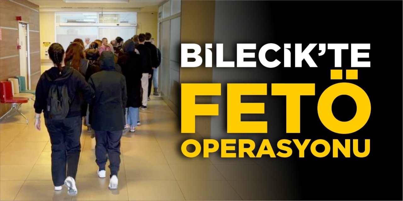 Bilecik'te FETÖ operasyonu!