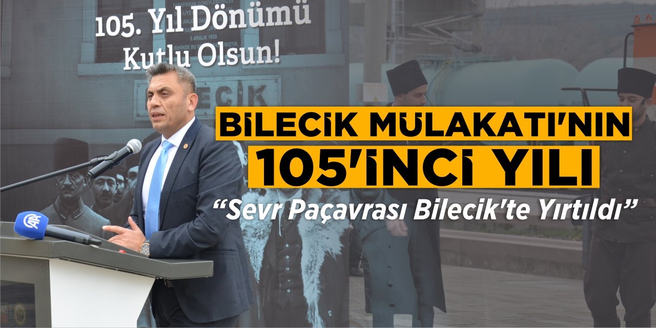Bilecik Mülakatı’nın 105’inci yılı:  “Sevr paçavrası Bilecik’te yırtıldı”