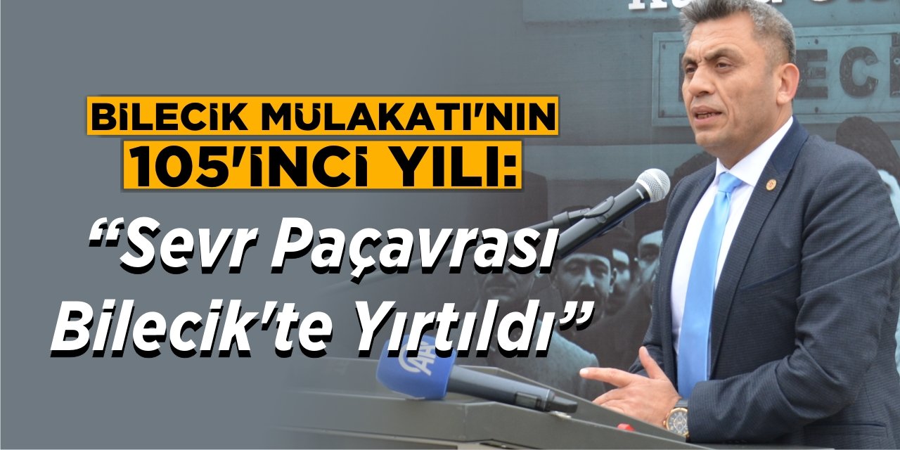 Bilecik Mülakatı’nın 105’inci yılı:  “Sevr paçavrası Bilecik’te yırtıldı”