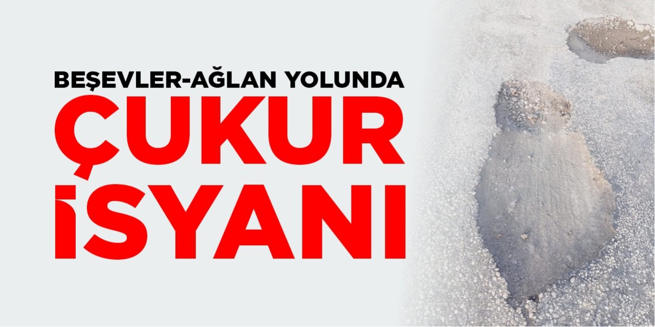 Beşevler-Ağlan yolunda çukur isyanı!