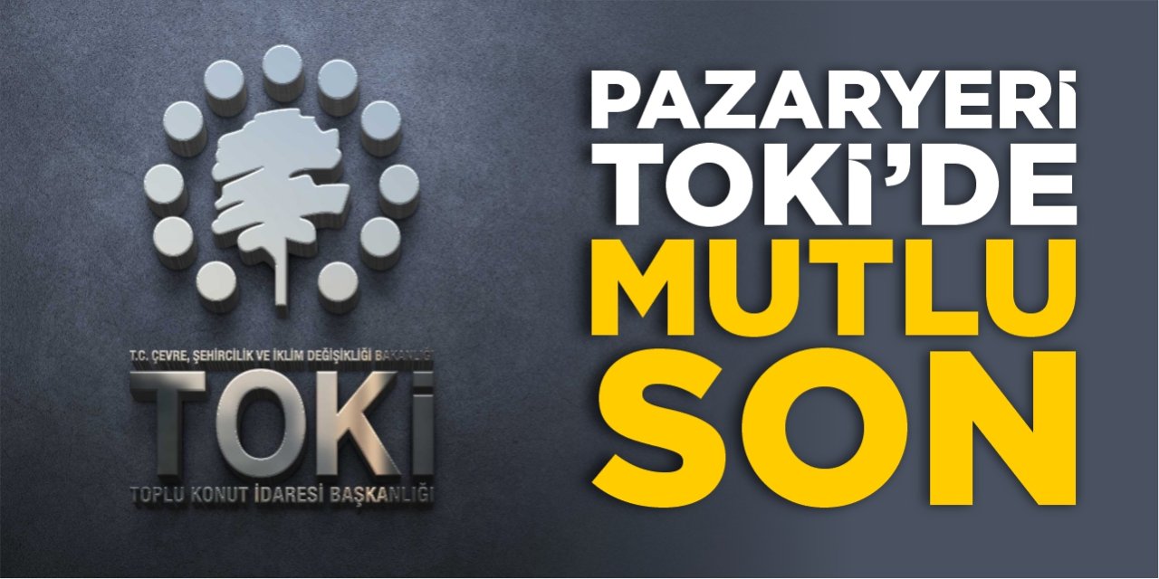 Pazaryeri TOKİ’de mutlu son