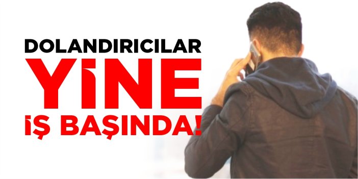 Dolandırıcılar yine iş başında!