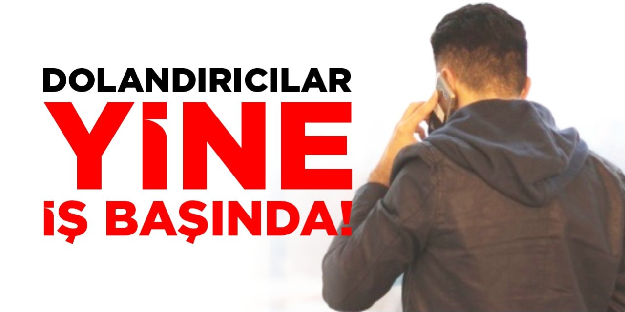 Dolandırıcılar yine iş başında!