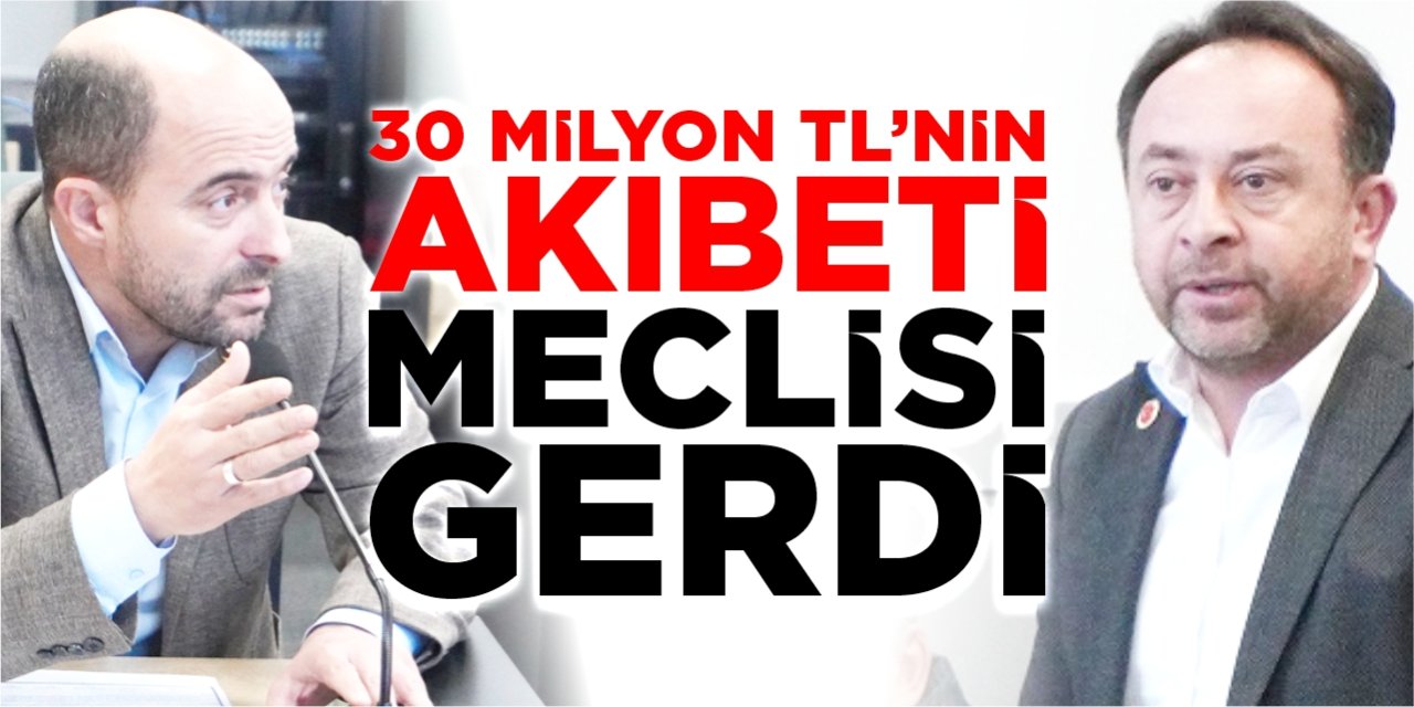 30 milyon TL’nin akıbeti meclisi gerdi!