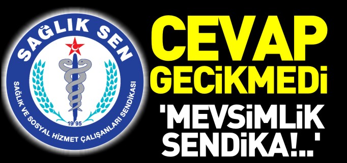 SAĞLIK SEN’DEN CEVAP GECİKMEDİ