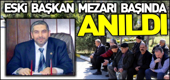ESKİ BAŞKAN MEZARI BAŞINDA ANILDI