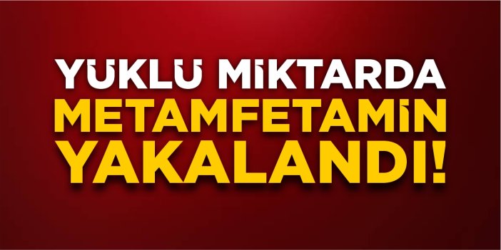 Yüklü miktarda metamfetamin yakalandı!