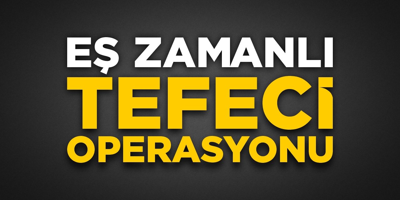 52 ilde eş zamanlı operasyon