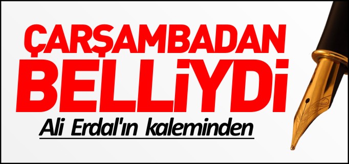 ÇARŞAMBADAN BELLİYDİ