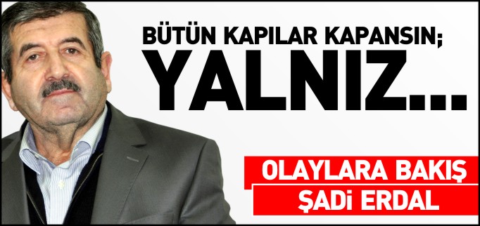 BÜTÜN KAPILAR KAPANSIN; YALNIZ...