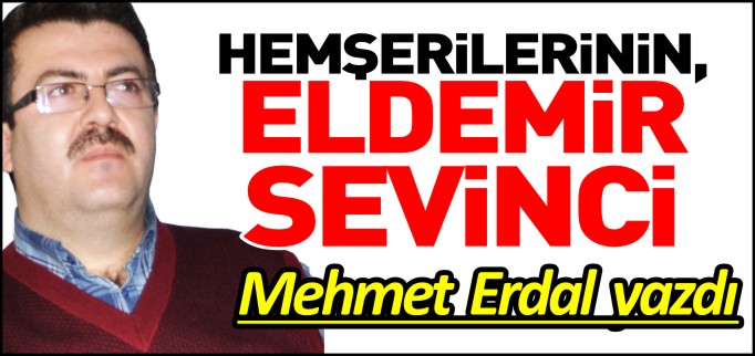 HEMŞERİLERİNİN, ELDEMİR SEVİNCİ...