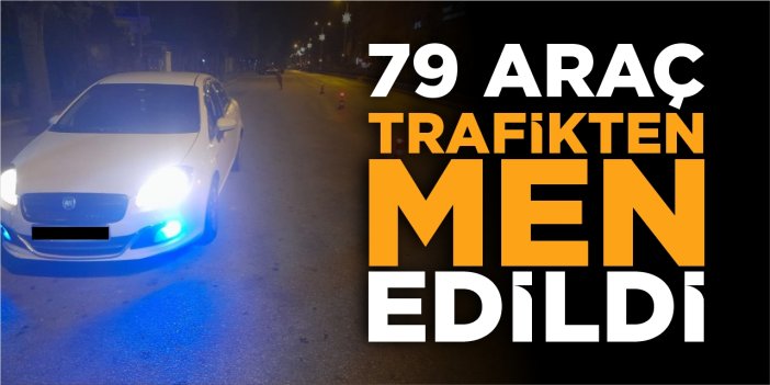 79 araç trafikten men edildi