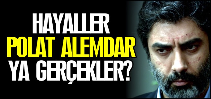HAYALLER POLAT ALEMDAR YA GERÇEKLER?