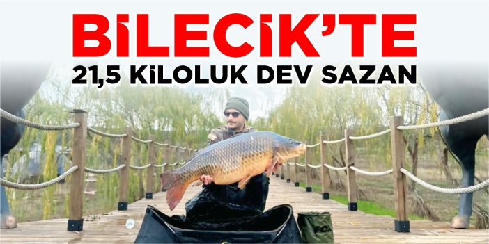 Bilecik’te 21,5 kiloluk dev sazan!