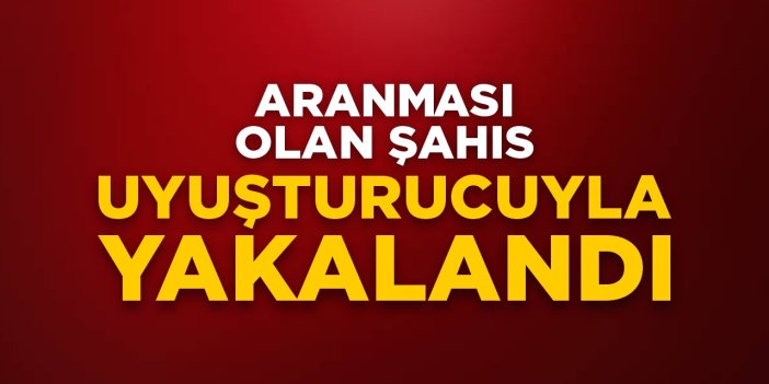 Aranması olan şahıs uyuşturucu ile yakalandı