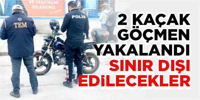 2 kaçak göçmen yakalandı, sınır dışı edilecekler