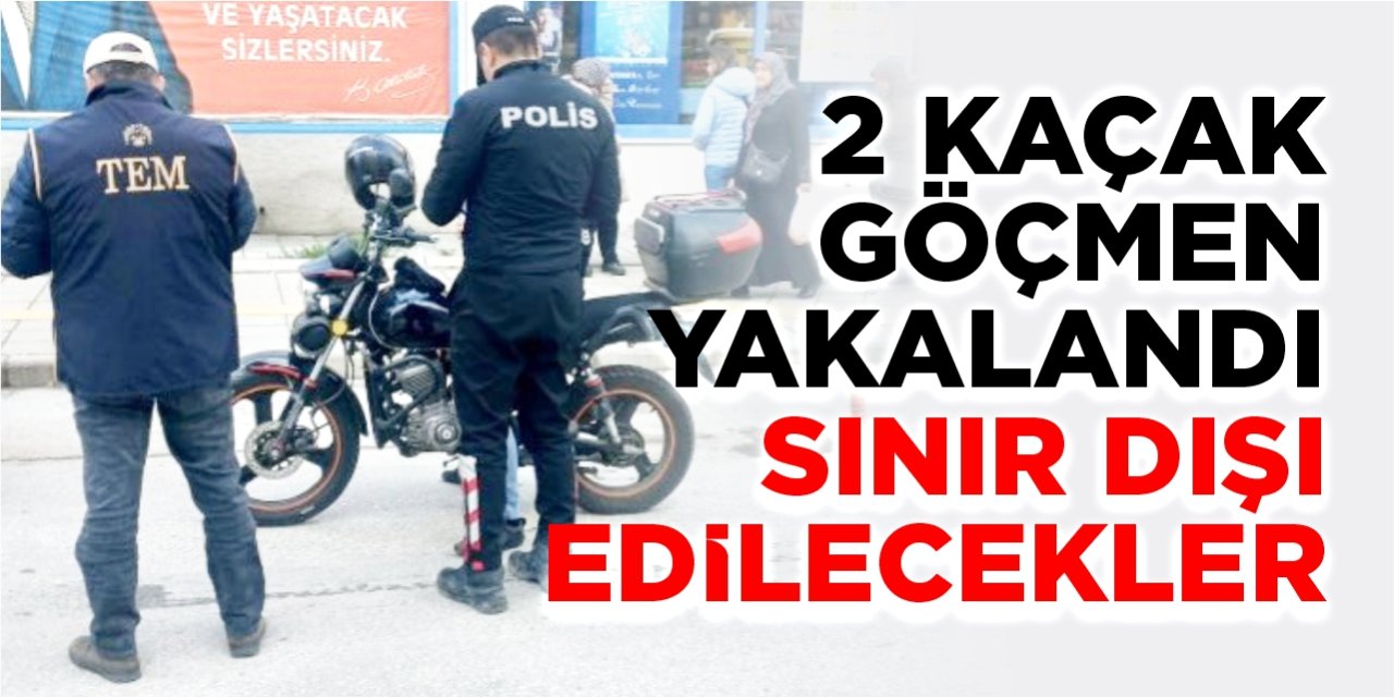 2 kaçak göçmen yakalandı, sınır dışı edilecekler