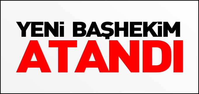 YENİ BAŞHEKİM ATANDI