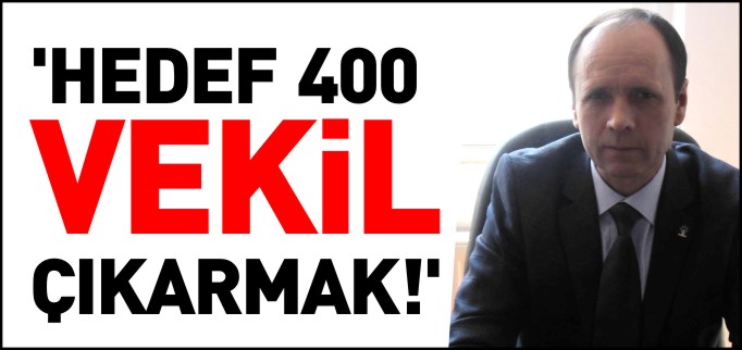’HEDEF 400 VEKİL ÇIKARMAK’