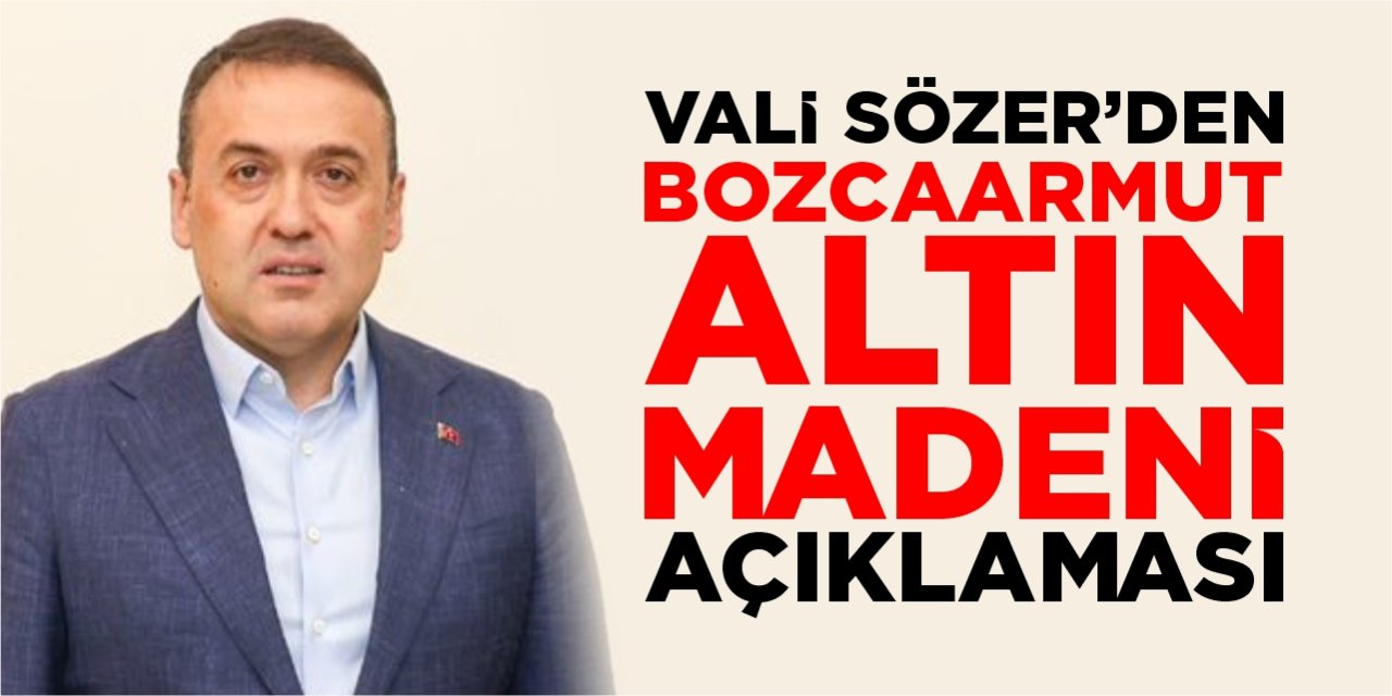 Vali Sözer’den Bozcaarmut altın madeni açıklaması