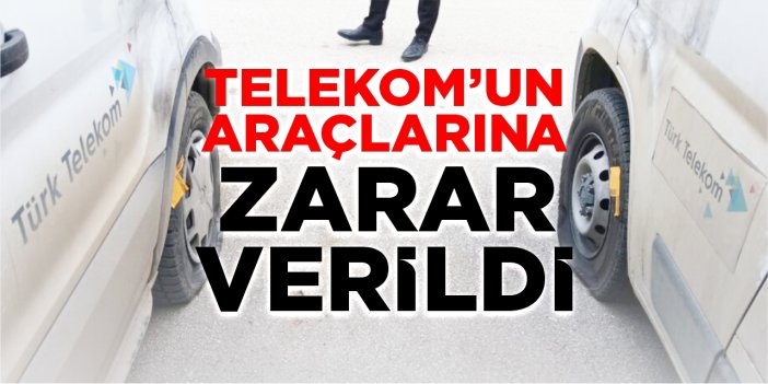 Telekom'un araçlarına zarar verildi!