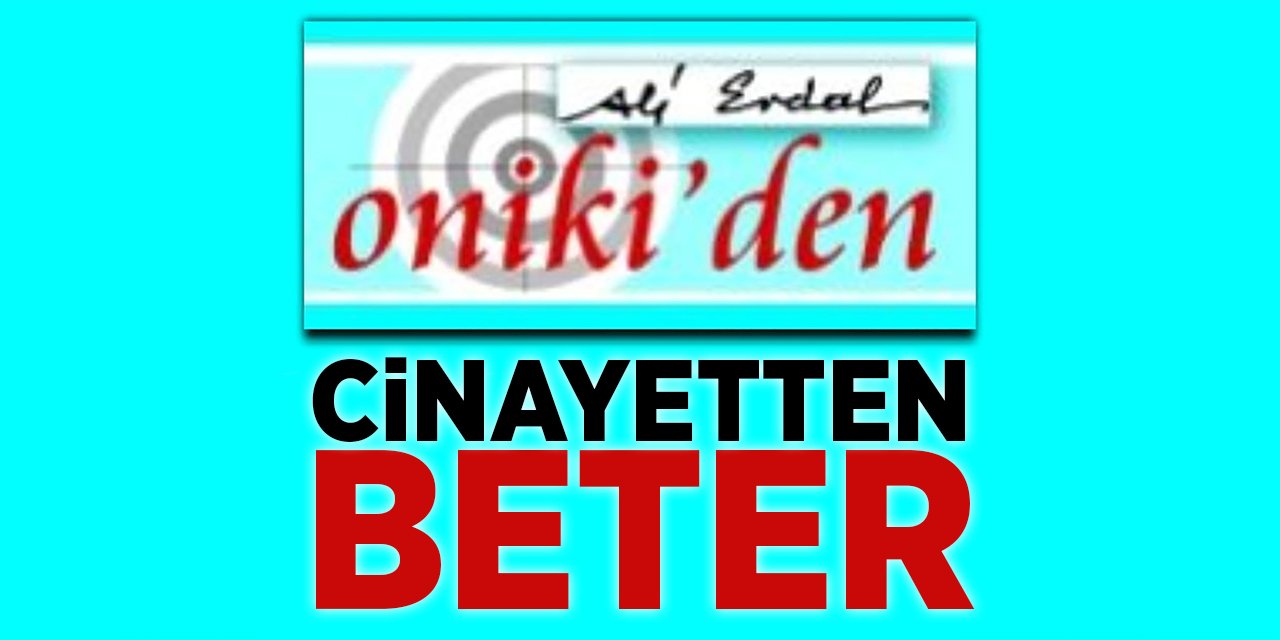 CİNAYETTEN BETER