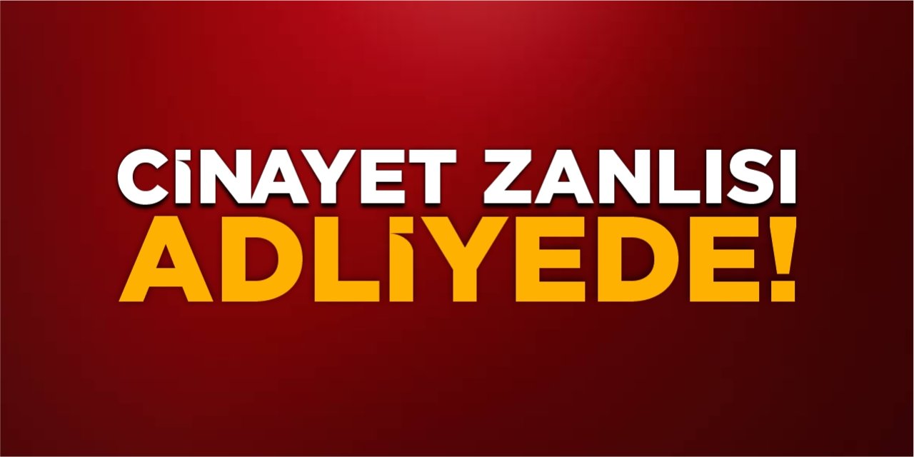 Cinayet Zanlısı Adliyede!