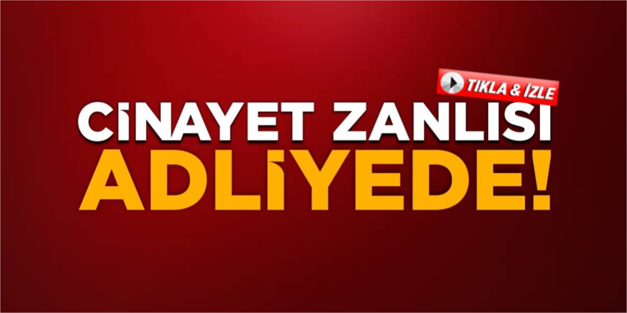 Cinayet Zanlısı Adliyede!