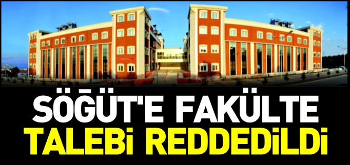 SÖĞÜT’E FAKÜLTE TALEBİ REDDEDİLDİ