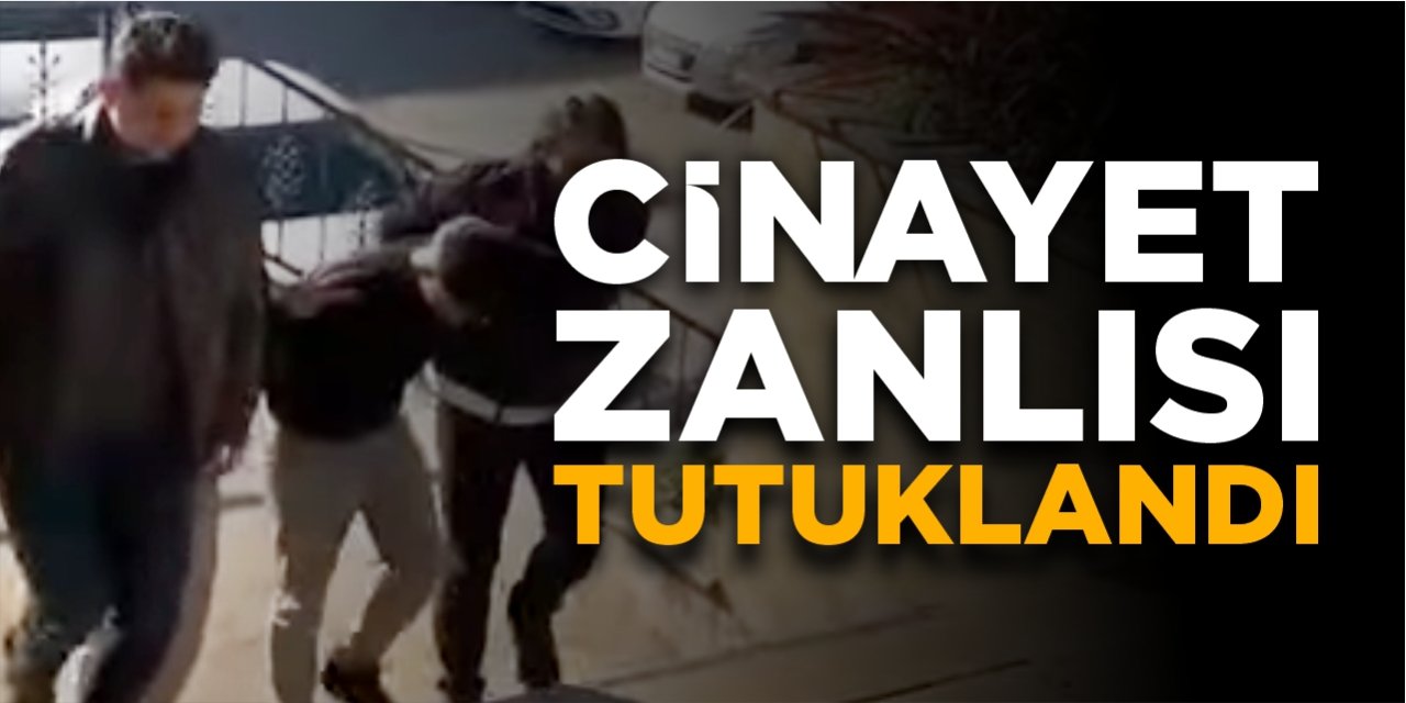 Cinayet zanlısı tutuklandı