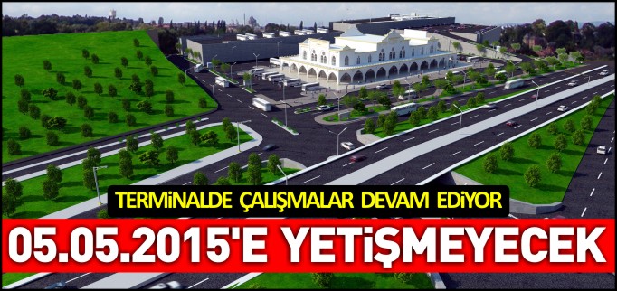 OTOGAR 05.05.2015’E YETİŞMEYECEK