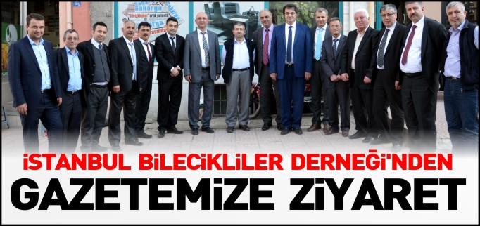 İSTANBUL BİLECİKLİLER DERNEĞİ’NDEN GAZETEMİZE ZİYARET