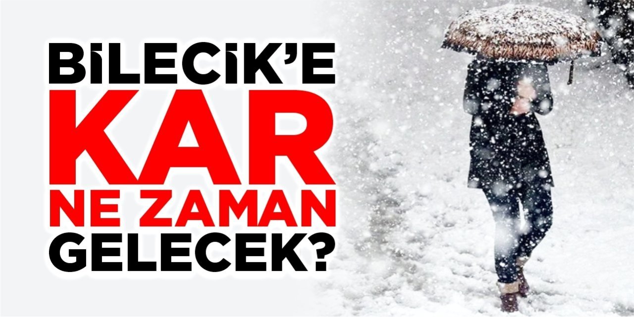Bilecik'e kar ne zaman gelecek?