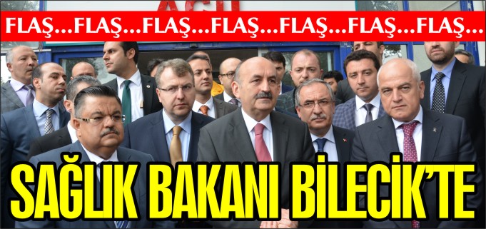 SAĞLIK BAKANI BİLECİK’TE