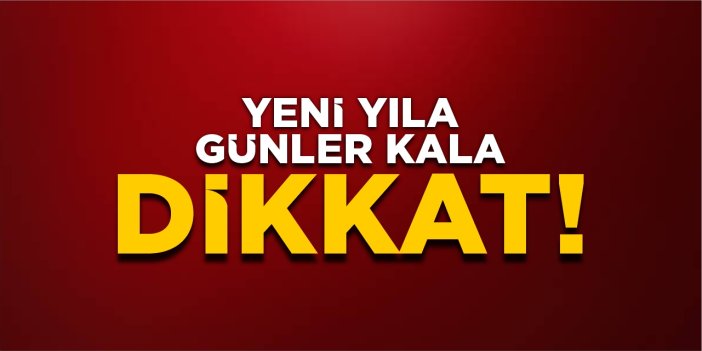 Yeni yıla günler kala dikkat!