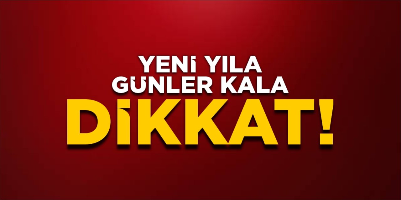 Yeni yıla günler kala dikkat!