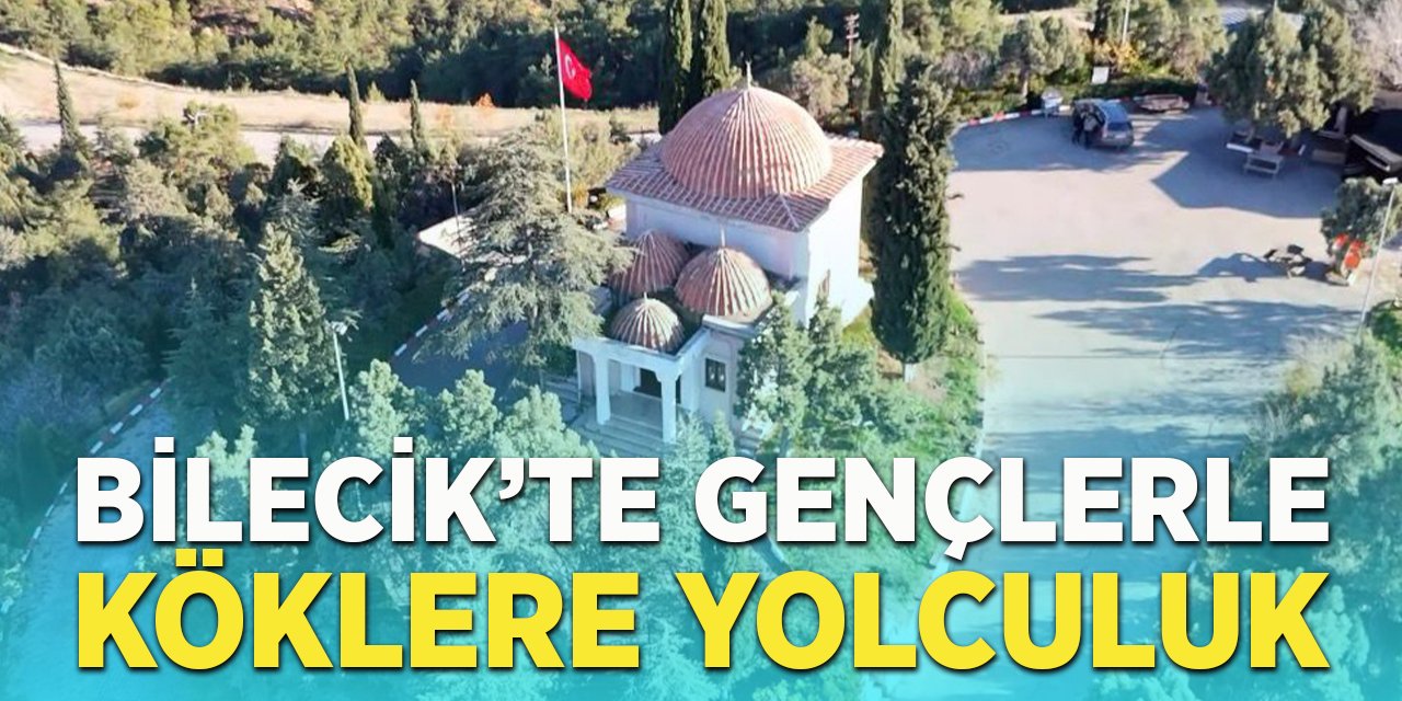 Bilecik'te Gençlerle Köklere Yolculuk